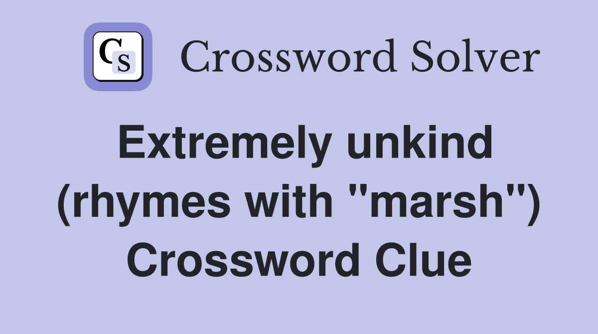 Extremely unkind (rhymes with "marsh") Crossword Clue