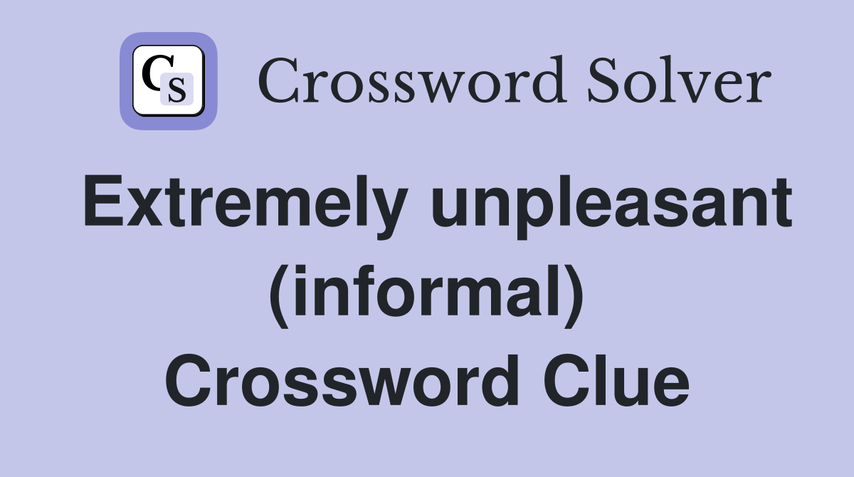 Extremely unpleasant (informal) Crossword Clue