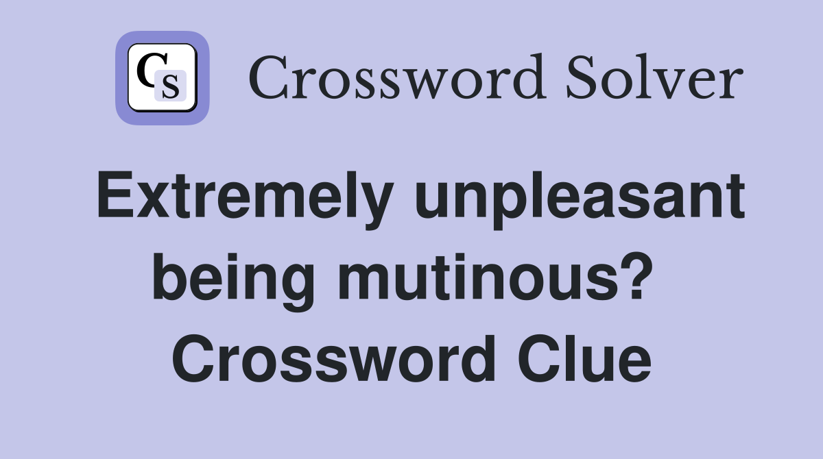 Extremely unpleasant being mutinous?  Crossword Clue