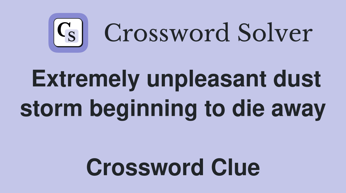 Extremely unpleasant dust storm beginning to die away  Crossword Clue