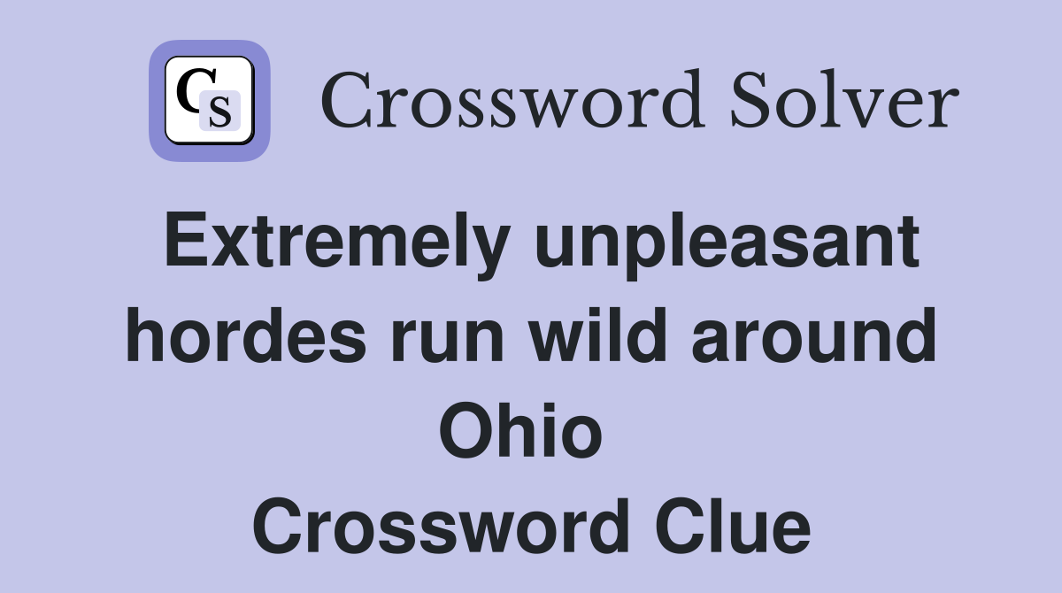 Extremely unpleasant hordes run wild around Ohio  Crossword Clue