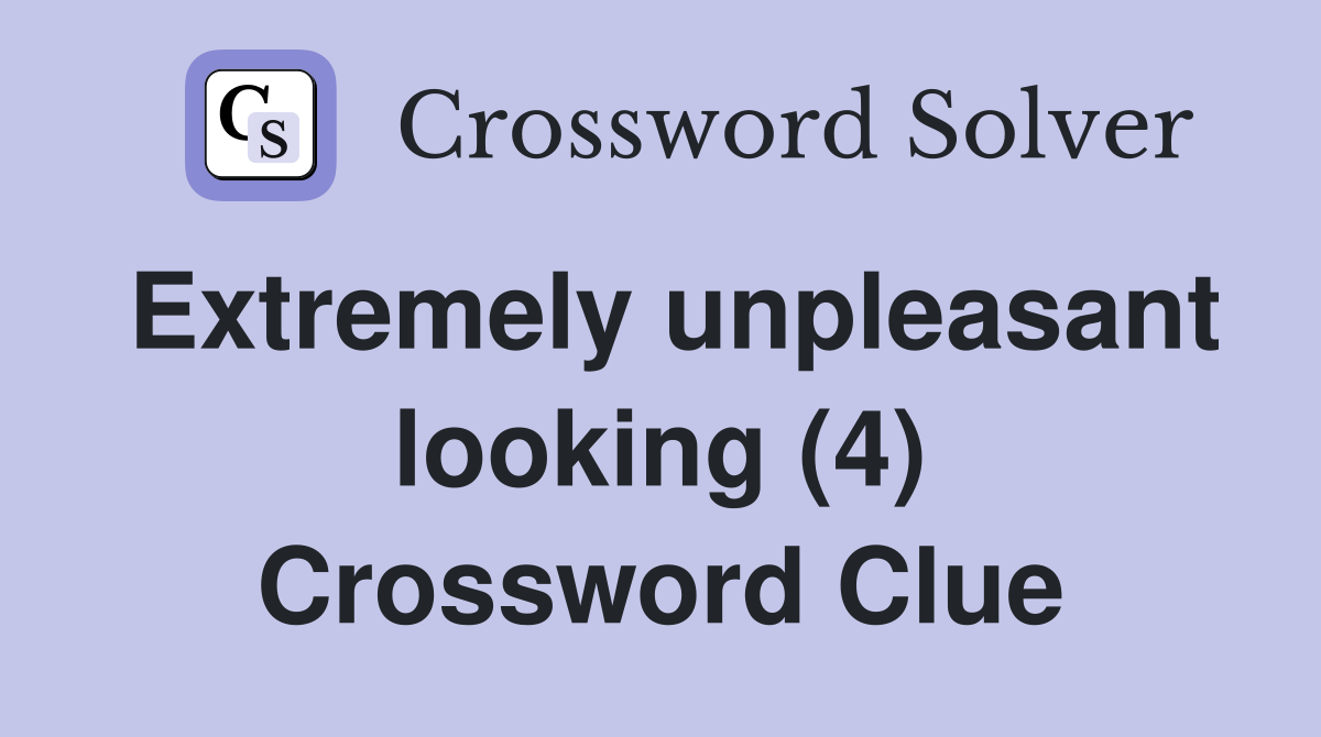 Extremely unpleasant looking (4) Crossword Clue