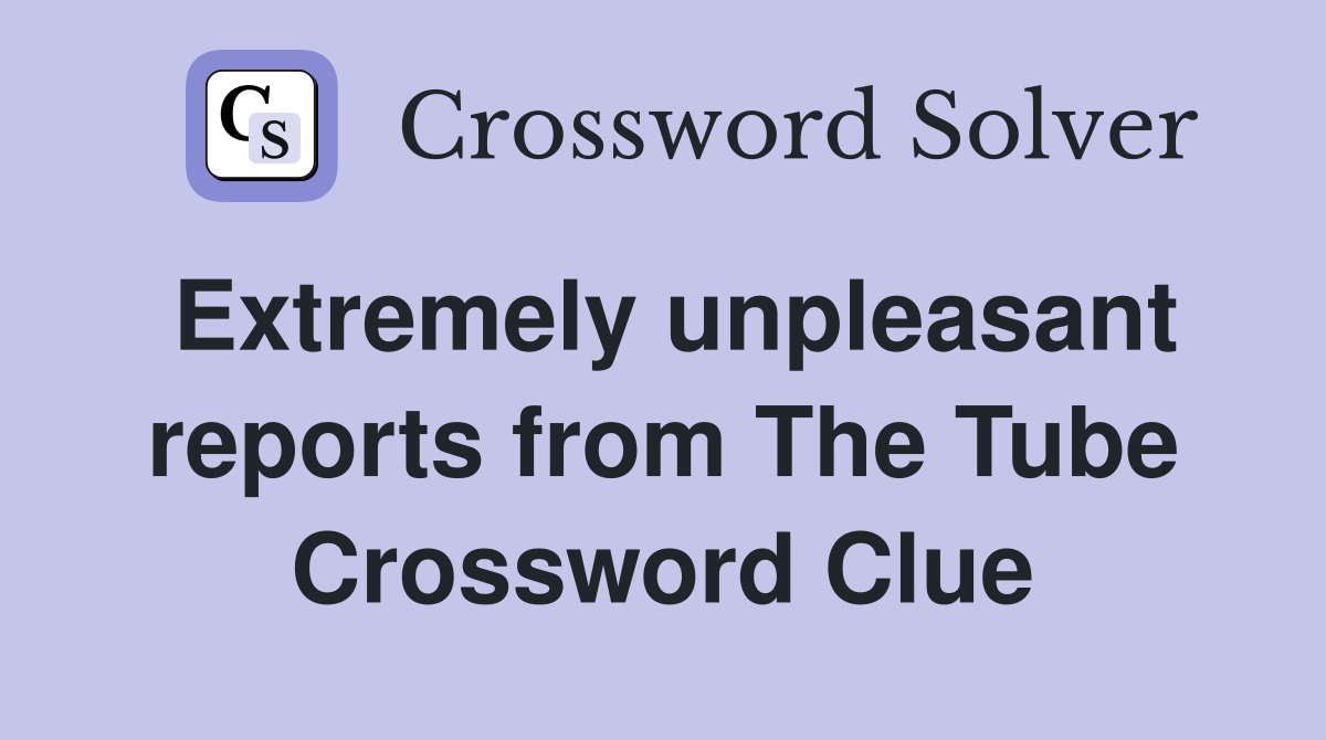 Extremely unpleasant reports from The Tube Crossword Clue