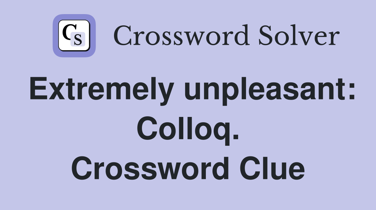 Extremely unpleasant: Colloq. Crossword Clue