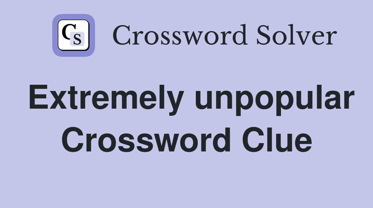 Extremely unpopular Crossword Clue