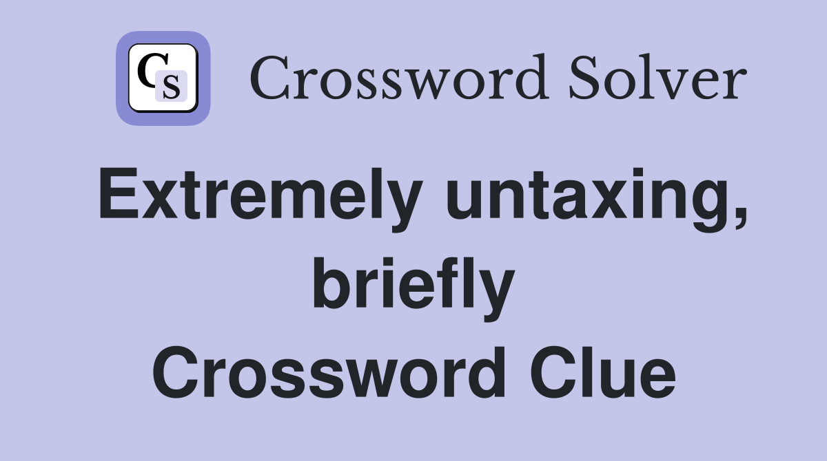 Extremely untaxing, briefly Crossword Clue