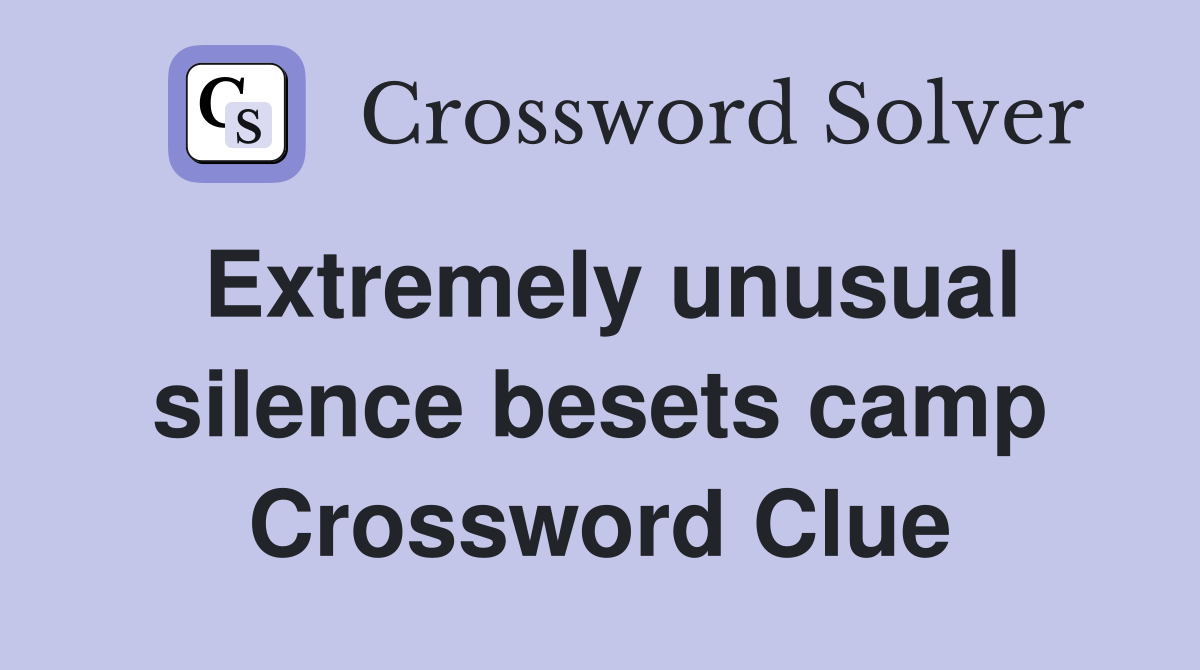 Extremely unusual silence besets camp Crossword Clue
