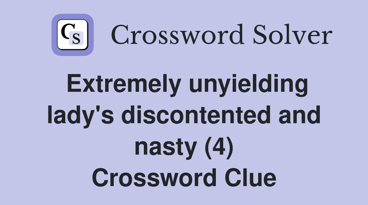 Extremely unyielding lady's discontented and nasty (4) Crossword Clue