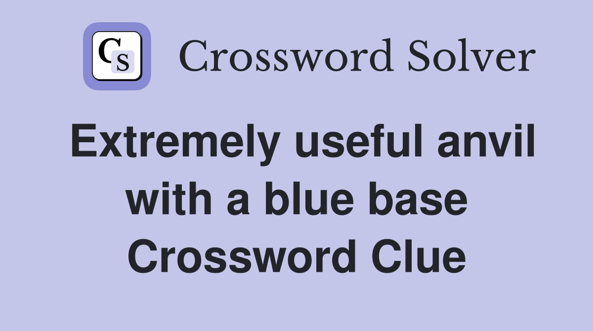 Extremely useful anvil with a blue base Crossword Clue