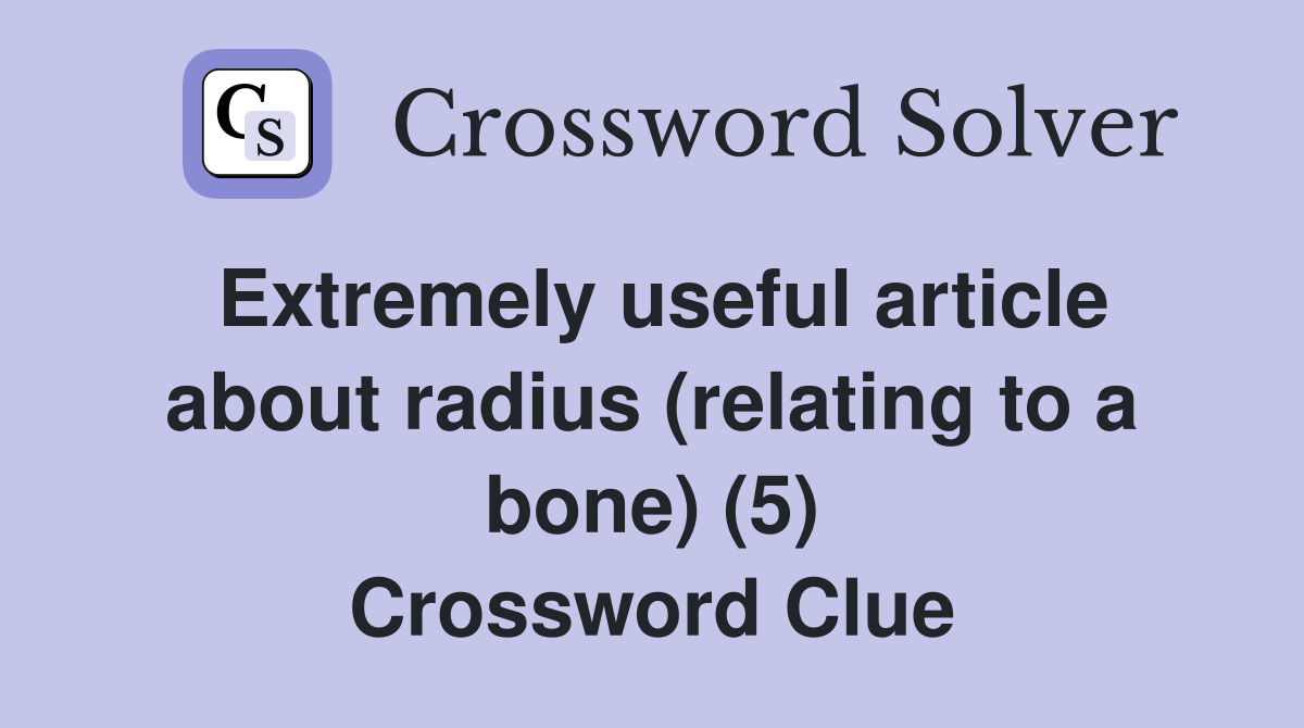 Extremely useful article about radius (relating to a bone) (5) Crossword Clue