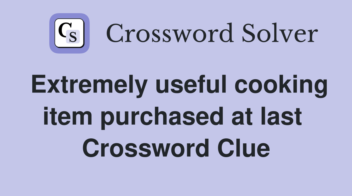 Extremely useful cooking item purchased at last  Crossword Clue