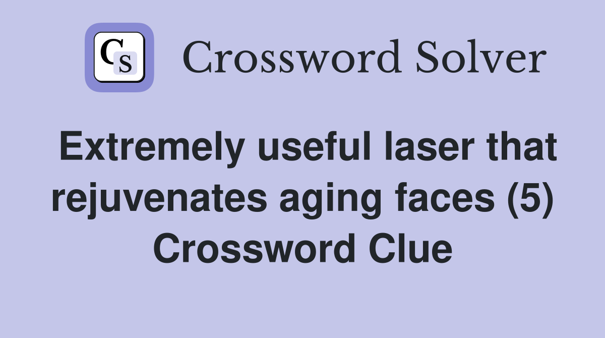 Extremely useful laser that rejuvenates aging faces (5) Crossword Clue