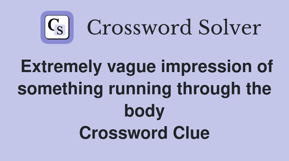 Extremely vague impression of something running through the body Crossword Clue