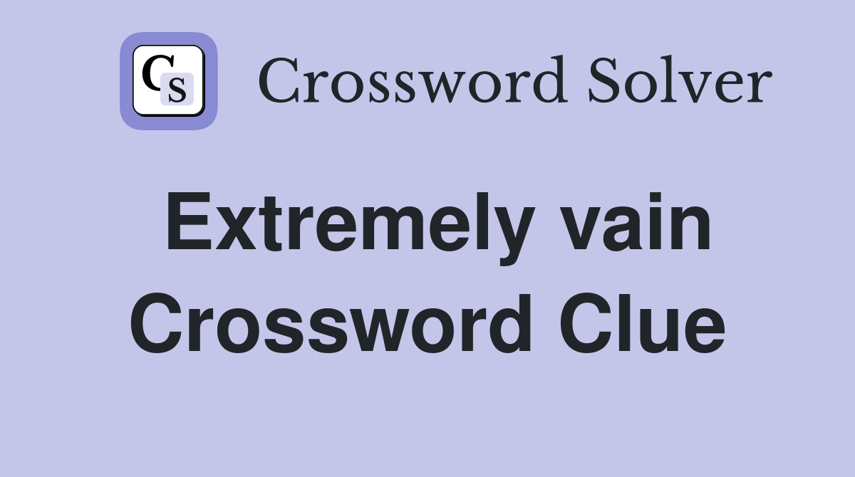 Extremely vain Crossword Clue