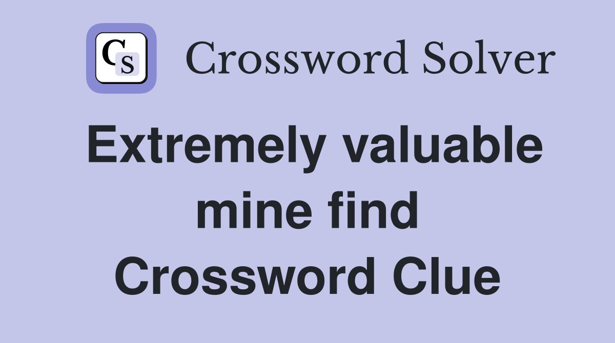 Extremely valuable mine find Crossword Clue