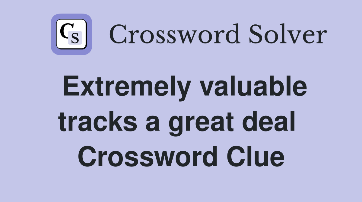 Extremely valuable tracks a great deal  Crossword Clue