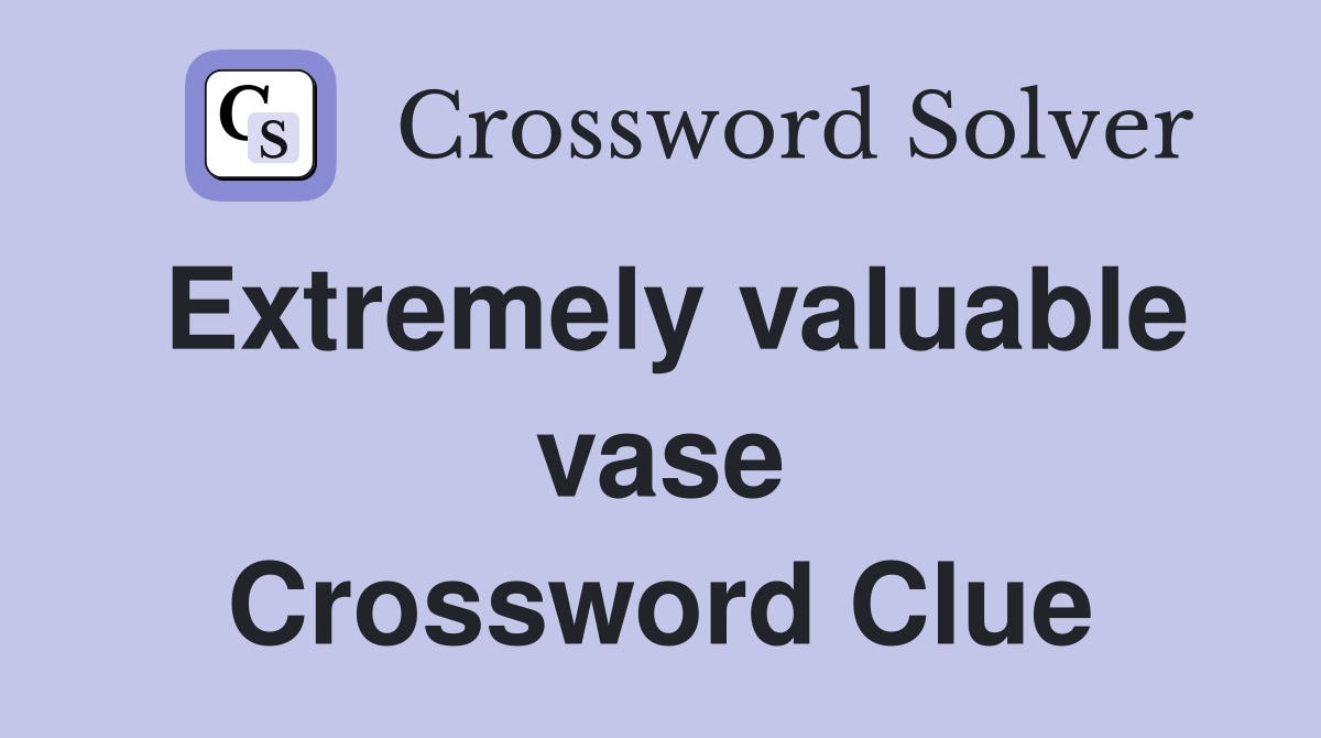 Extremely valuable vase Crossword Clue
