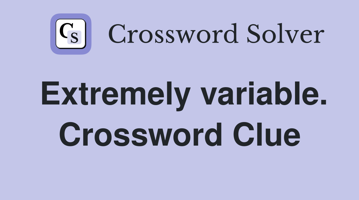 Extremely variable. Crossword Clue