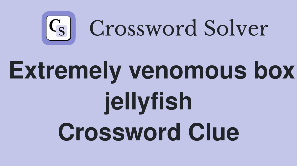 Extremely venomous box jellyfish Crossword Clue