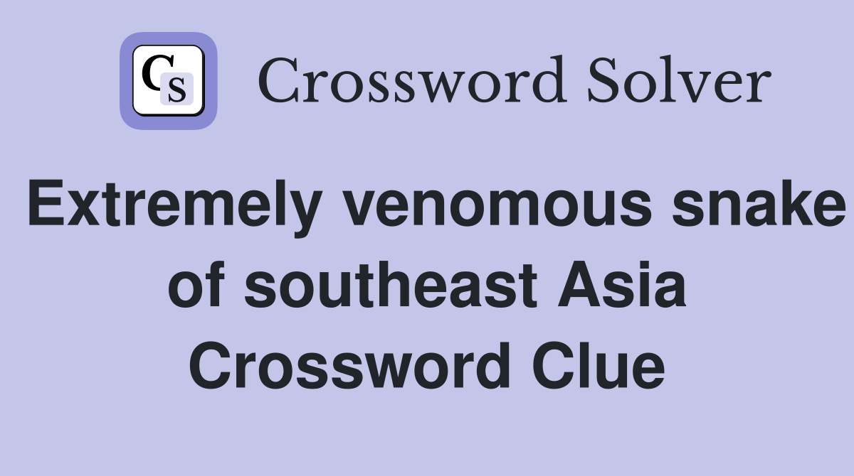 Extremely venomous snake of southeast Asia Crossword Clue