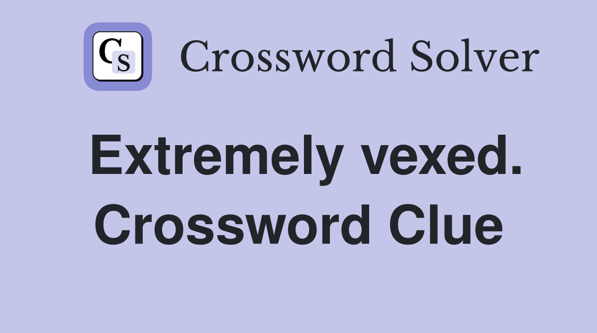 Extremely vexed. Crossword Clue