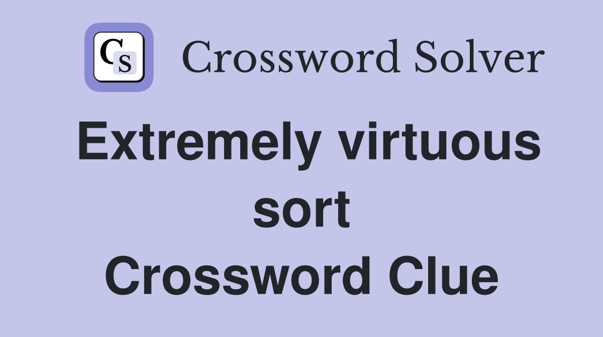 Extremely virtuous sort Crossword Clue