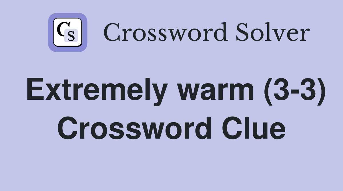 Extremely warm (3-3) Crossword Clue