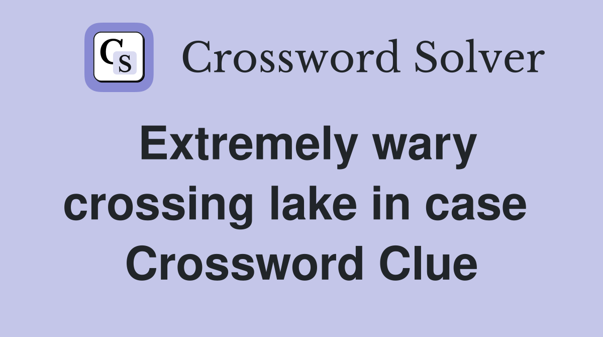 Extremely wary crossing lake in case  Crossword Clue