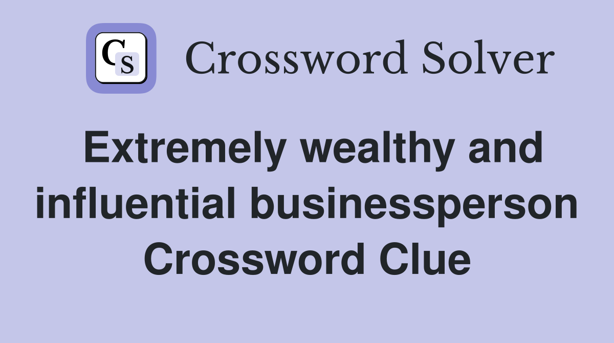 Extremely wealthy and influential businessperson Crossword Clue