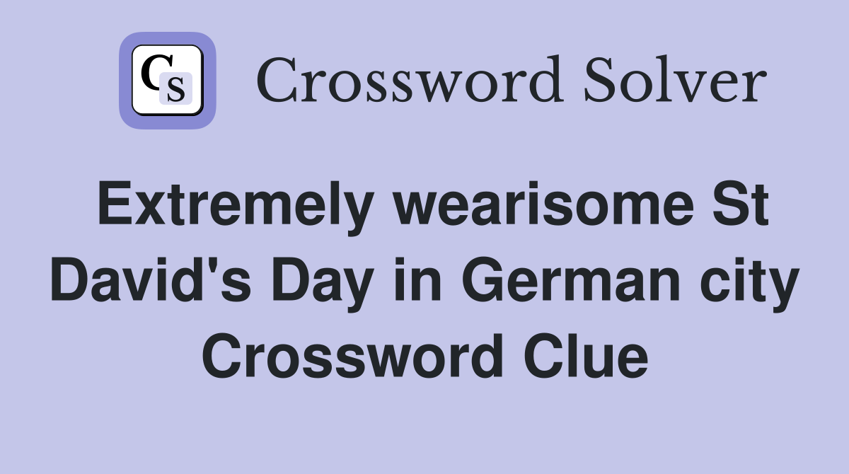 Extremely wearisome St David's Day in German city Crossword Clue