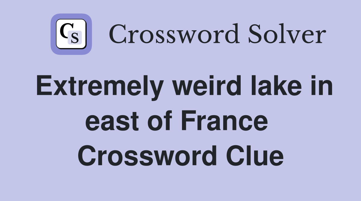 Extremely weird lake in east of France  Crossword Clue