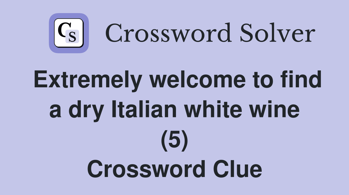 Extremely welcome to find a dry Italian white wine (5) Crossword Clue