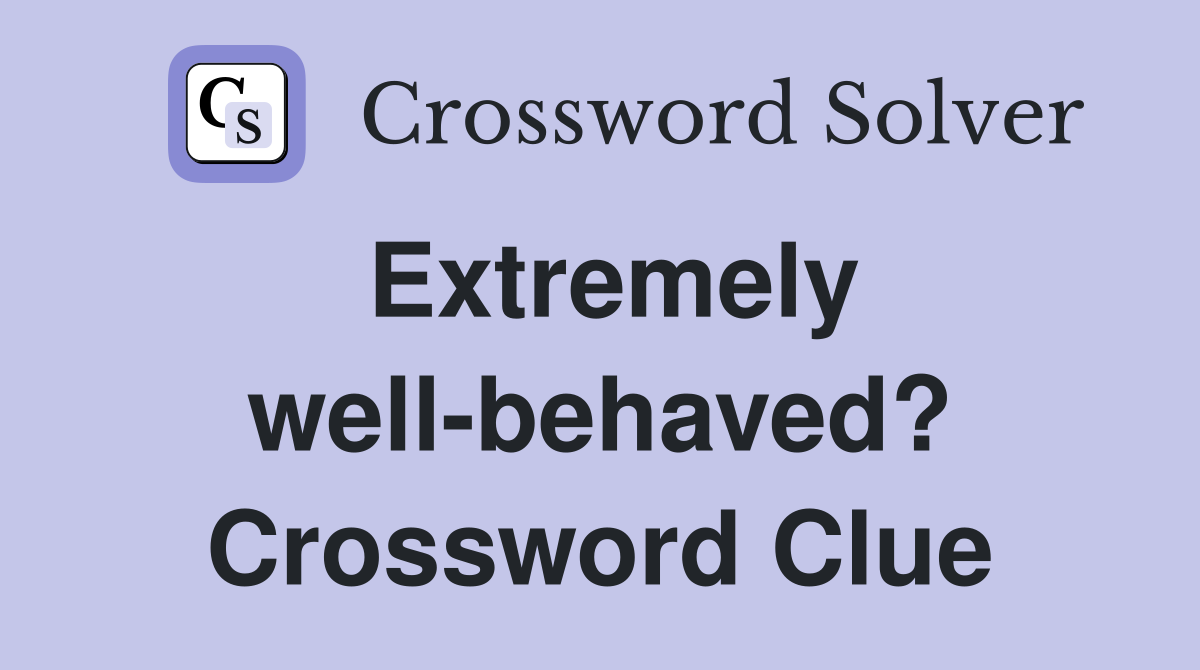 Extremely well-behaved? Crossword Clue
