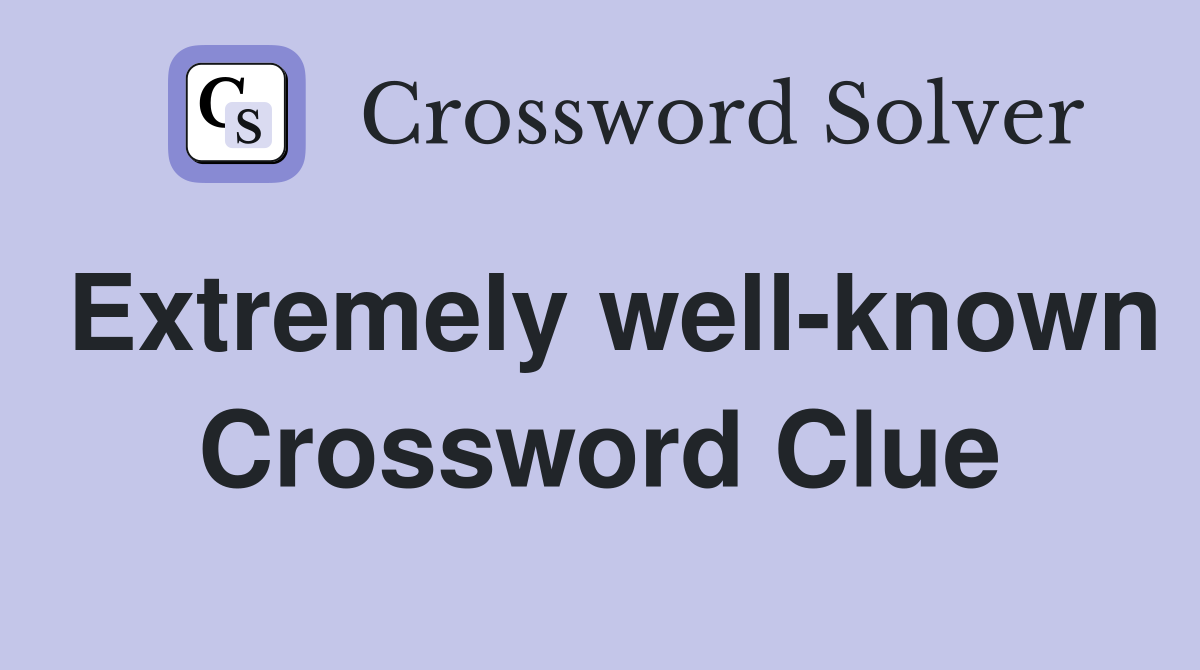 Extremely well-known Crossword Clue