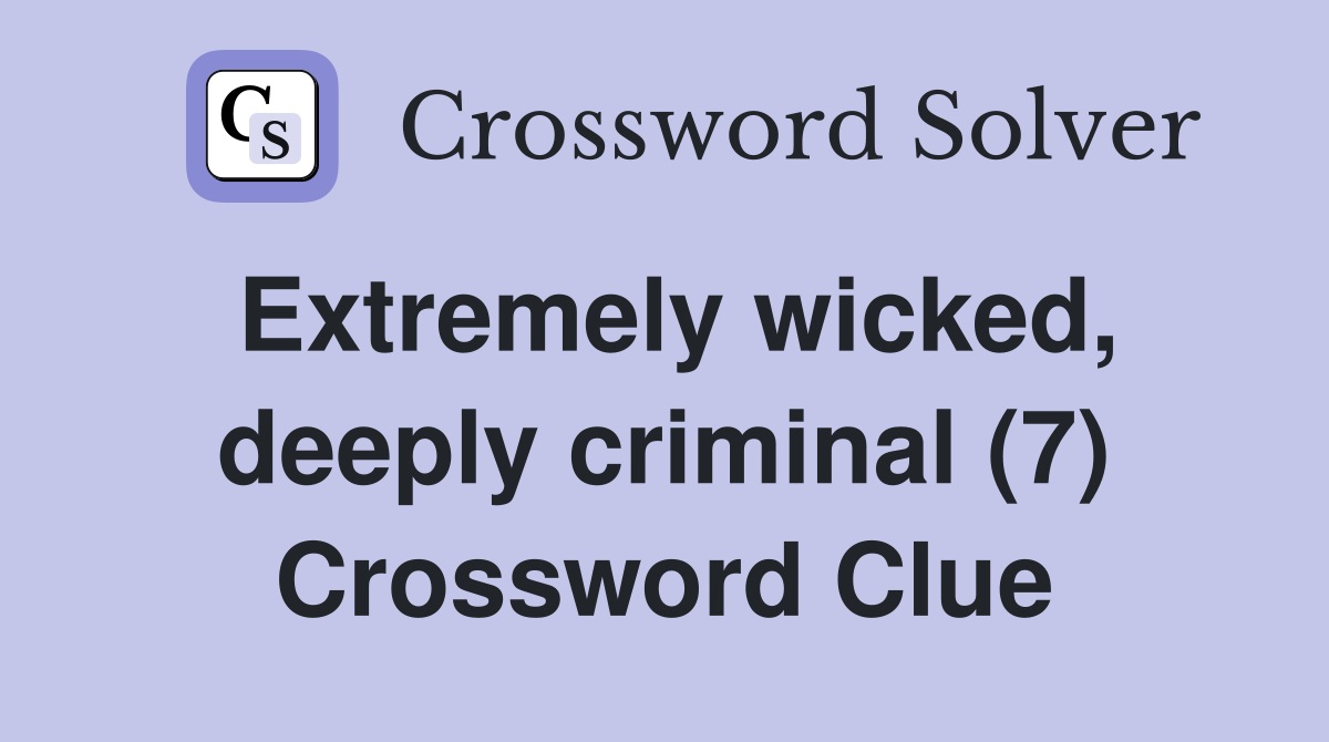 Extremely wicked, deeply criminal (7) Crossword Clue