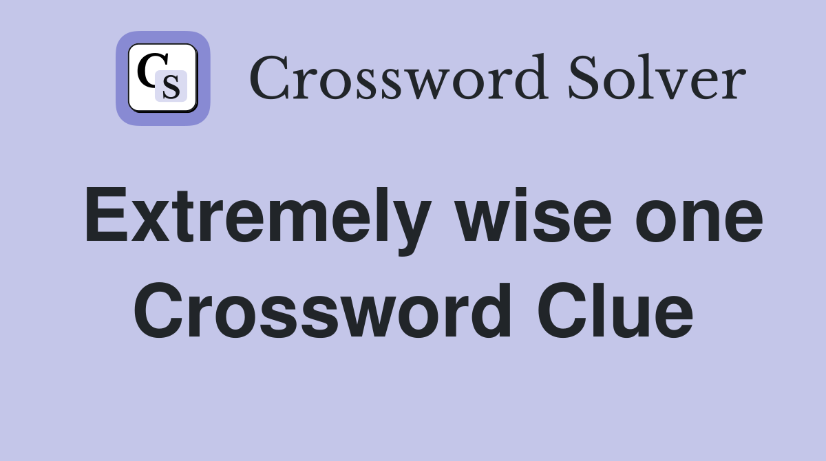 Extremely wise one Crossword Clue