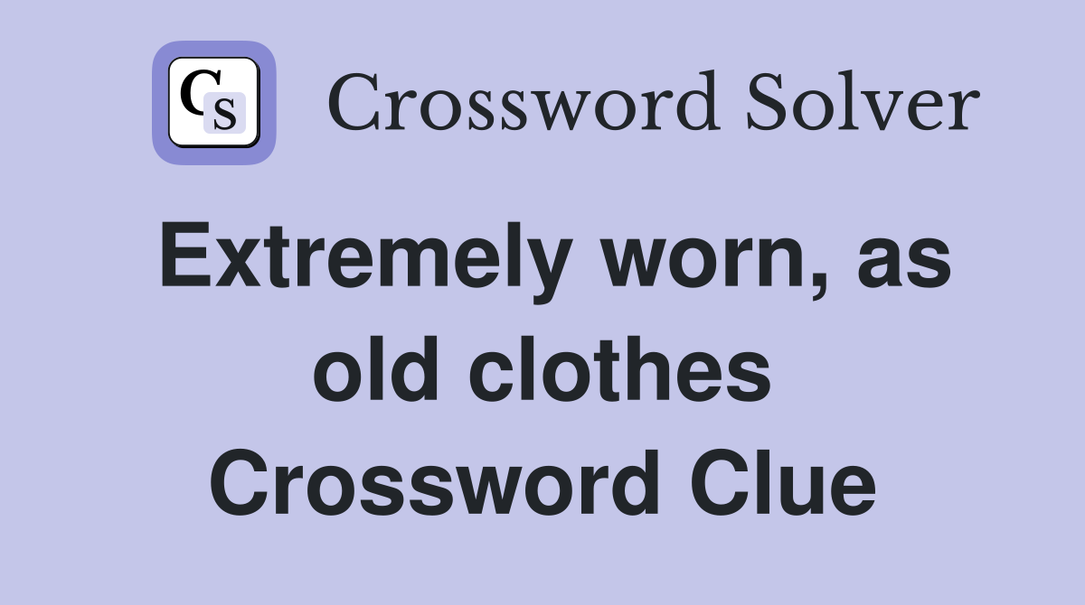 Extremely worn, as old clothes Crossword Clue