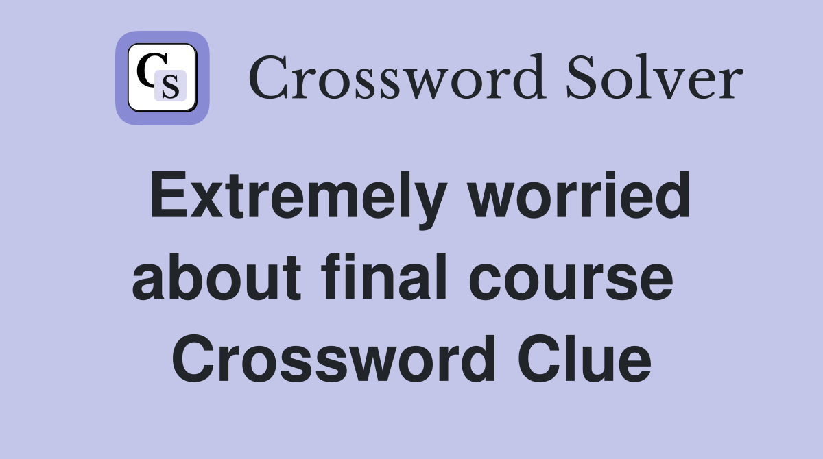 Extremely worried about final course  Crossword Clue