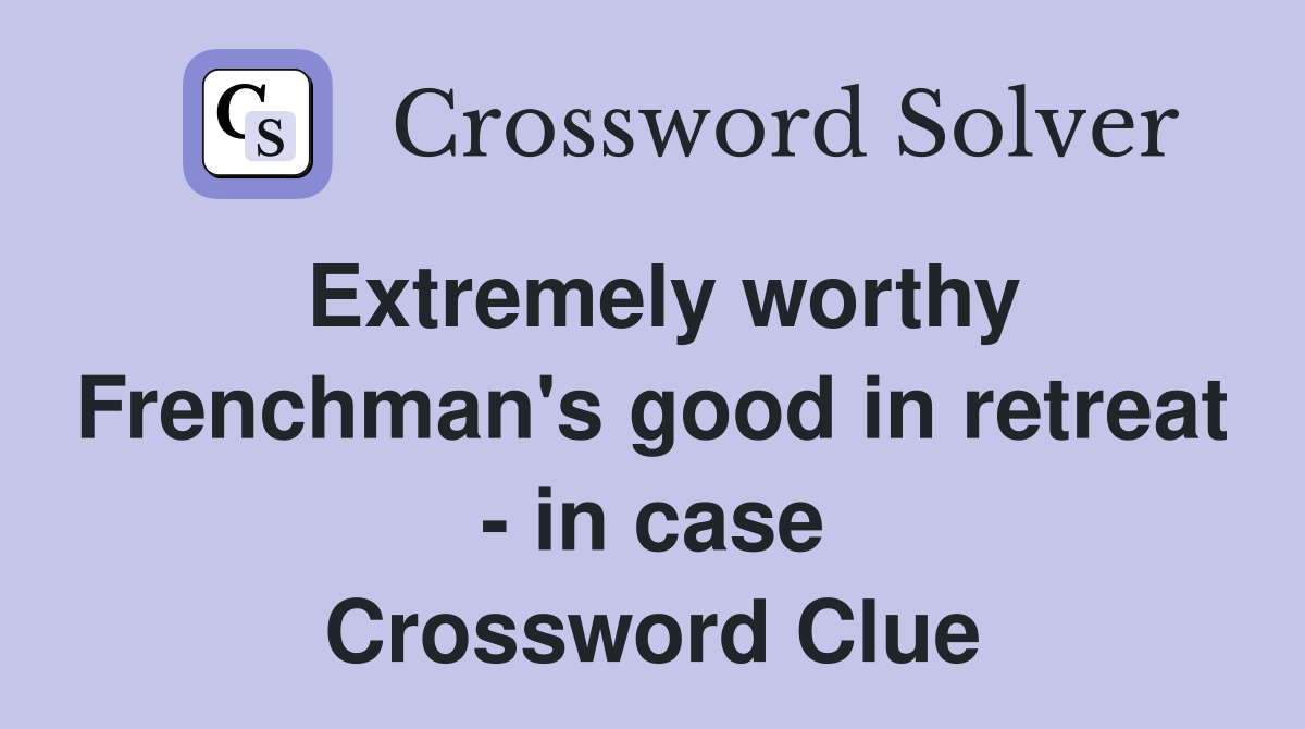 Extremely worthy Frenchman's good in retreat - in case Crossword Clue