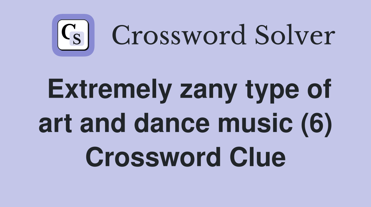 Extremely zany type of art and dance music (6) Crossword Clue