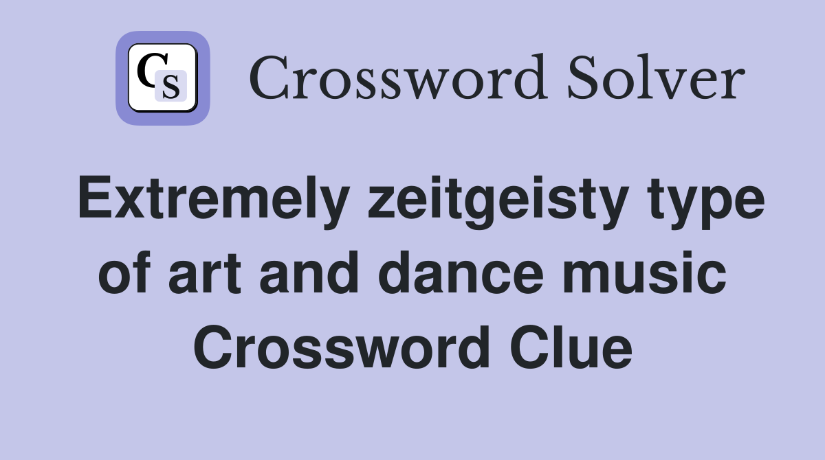 Extremely zeitgeisty type of art and dance music Crossword Clue