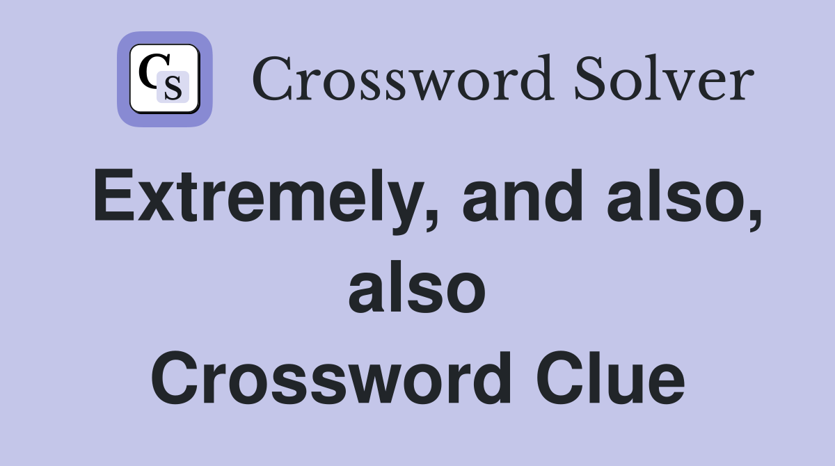 Extremely, and also, also Crossword Clue