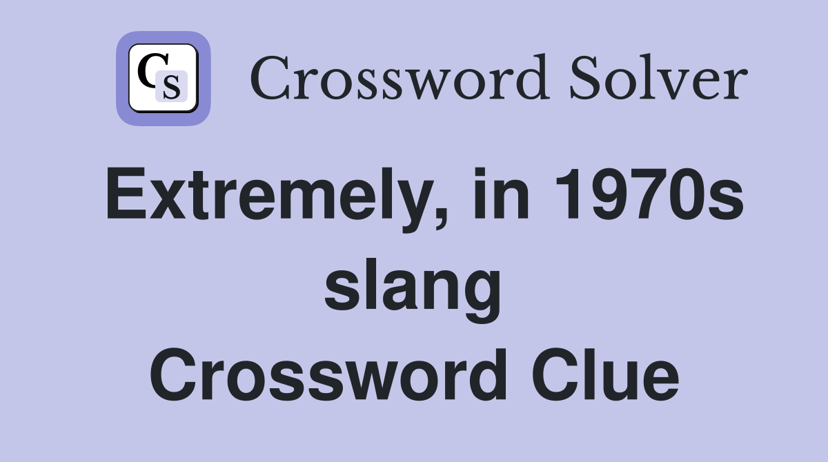 Extremely, in 1970s slang Crossword Clue