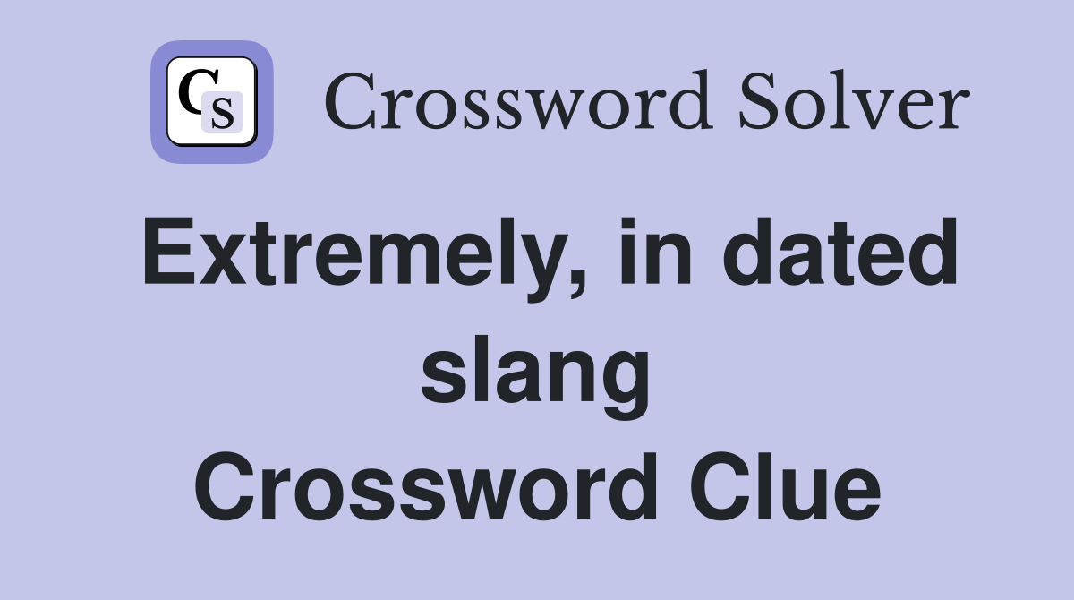 Extremely, in dated slang Crossword Clue