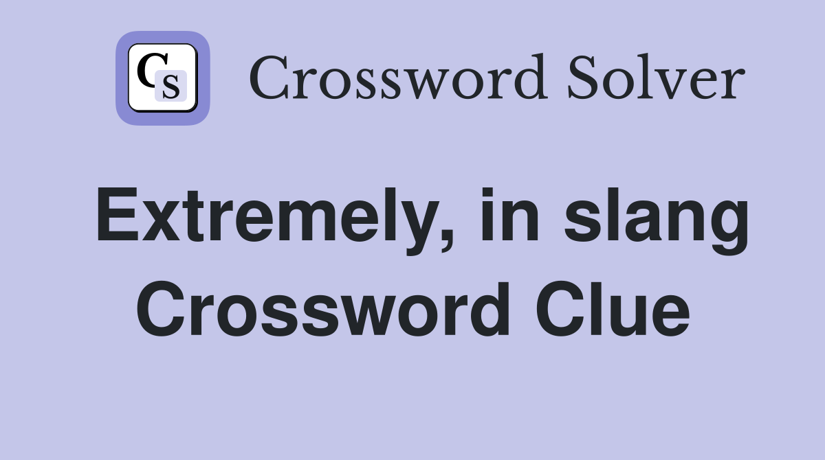 Extremely, in slang Crossword Clue