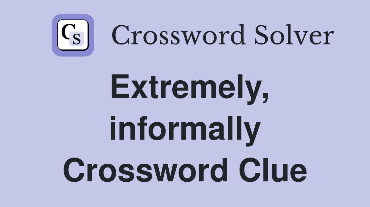 Extremely, informally Crossword Clue