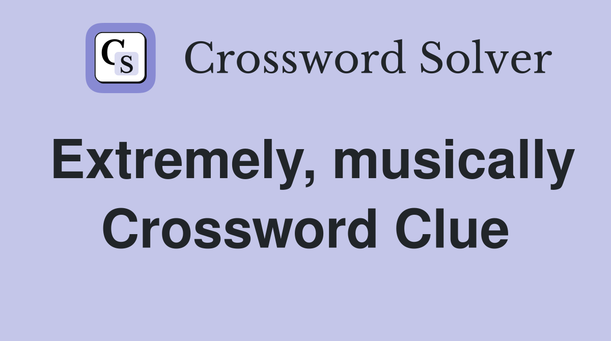 Extremely, musically Crossword Clue
