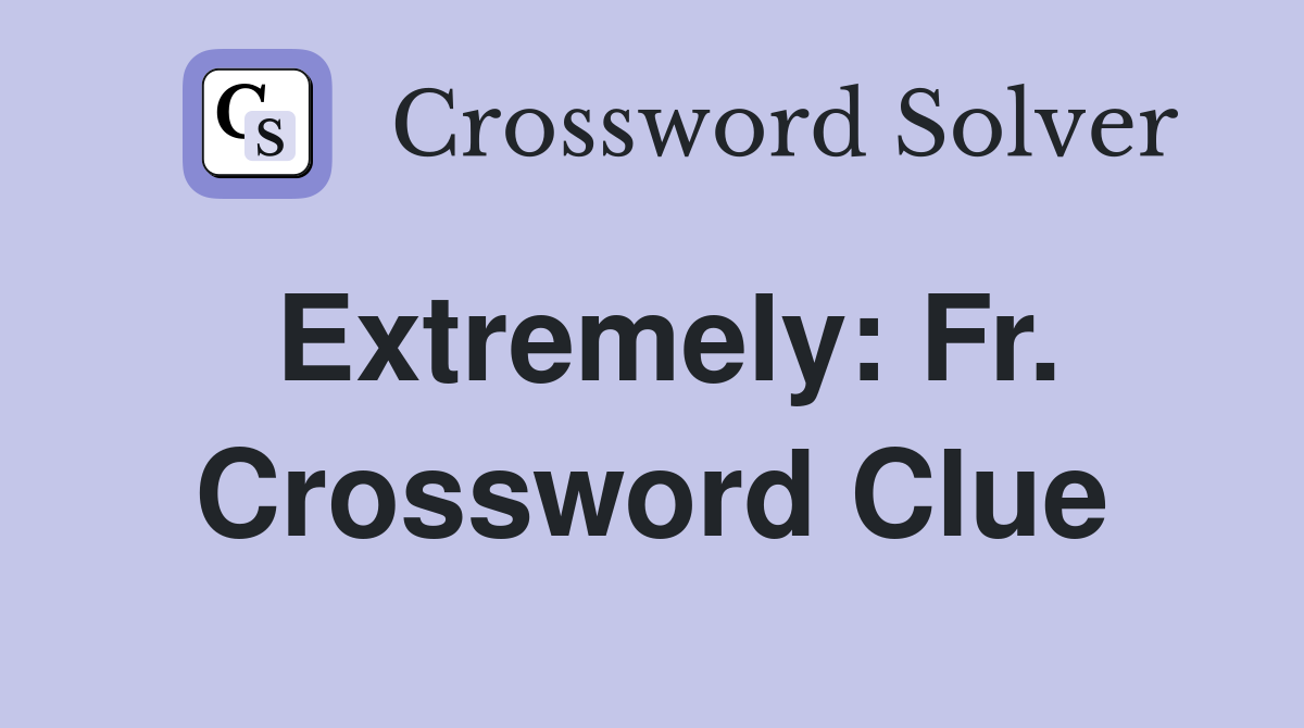 Extremely: Fr. Crossword Clue