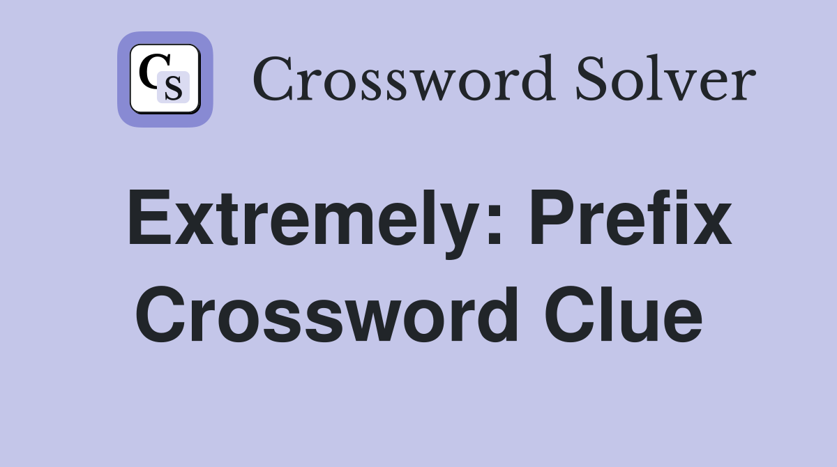 Extremely: Prefix Crossword Clue