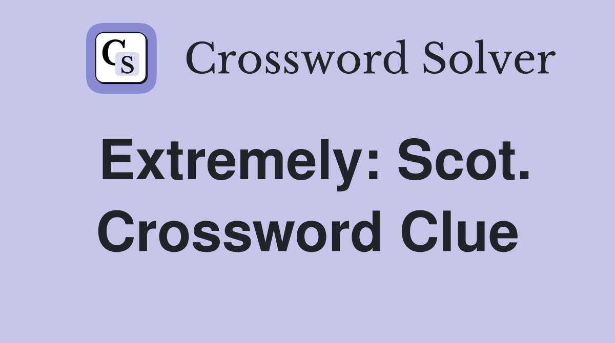 Extremely: Scot. Crossword Clue